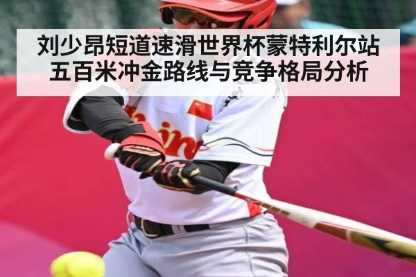 刘少昂短道速滑世界杯蒙特利尔站五百米冲金路线与竞争格局分析